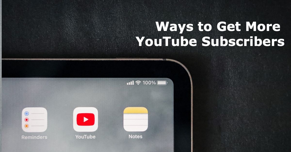 6 Ways to Get More (Real) YouTube Subscribers in 2024