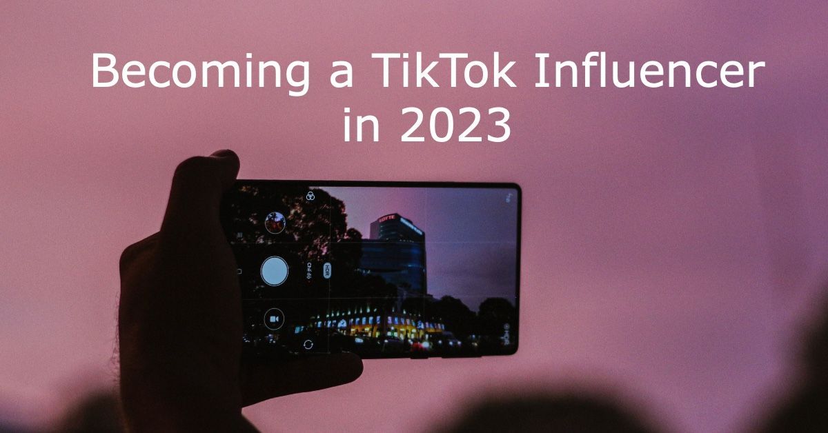 Becoming a TikTok Influencer in 2023: Tips & Tricks